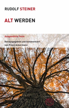 Rudolf Steiner: Alt werden . Ausgewählte Texte