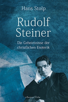 Hans Stolp : Rudolf Steiner .  Die Geheimnisse der christlichen Esoterik