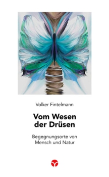 Volker Fintelmann :  Vom Wesen der Drüsen.  Begegnungsorte von Mensch und Natur
