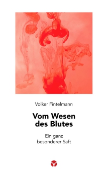 Volker Fintelmann :  Vom Wesen des Blutes.  Ein ganz besonderer Saft