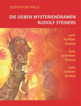 Judith von Halle: Die sieben Mysteriendramen Rudolf Steiners. zum fünften Drama. zum sechsten Drama. zum siebten Drama
