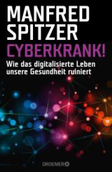 Manfred Spitzer : Cyberkrank! Wie das digitalisierte Leben unsere Gesundheit ruiniert