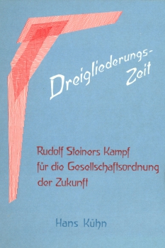 Hans Kühn:    Dreigliederungs-Zeit.     Rudolf Steiners Kampf für die Gesellschaftsordnung der Zukunft