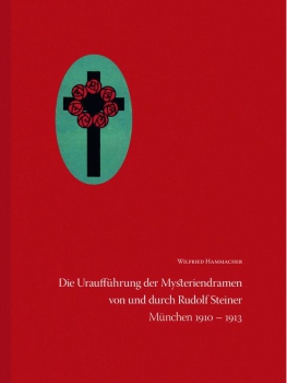 Wilfried Hammacher: Die Uraufführung der Mysteriendramen von und durch Rudolf Steiner In München 1910 bis 1913