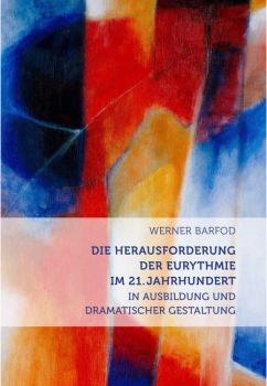 Werner Barfod: Die Herausforderung der Eurythmie im 21. Jahrhundert in Ausbildung und dramatischer Gestaltung