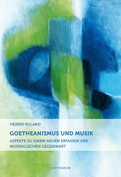 Heiner Ruland:     Goetheanismus und Musik.           Aspekte zu einem neuen Erfassen der musikalischen Gegenwart