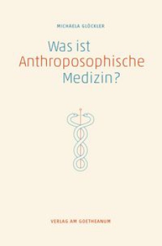 Michaela Glöckler:  Was ist Anthroposophische Medizin? Wissenschaftliche Grundlagen, Therapeutische Möglichkeiten, Entwicklungsperspektiven