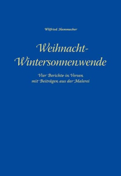Wilfried Hammacher:  Weihnacht-Wintersonnenwende. Vier Berichte in Versen mit Beiträgen aus der Malerei