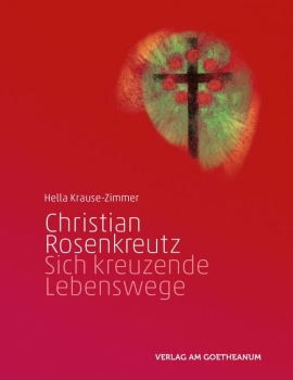 Hella  Krause-Zimmer:     Christian Rosenkreutz.  Sich kreuzende Lebenswege mit Johannes dem Täufer zum Inkarnationen-Kreuz