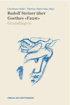 Christiane Haid / Martina Maria Sam (Hg.): Rudolf Steiner über Goethes "Faust" Grundlagen (Band 1)