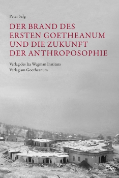 Peter Selg :  Der Brand des Ersten Goetheanum und die Zukunft der Anthroposophie