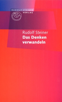 Rudolf Steiner:   Das Denken verwandeln.  Praktische Ausbildung des Denkens. Innere Entwicklung. Wege zur Erkenntnis höherer Welten. Drei Vorträge