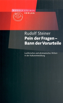 Rudolf Steiner:   Pein der Fragen - Bann der Vorurteile.  Luziferisches und ahrimanisches Wirken in der Kulturentwicklung