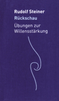 Rudolf Steiner:   Rückschau.  Übungen zur Willensstärkung