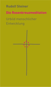 Rudolf Steiner:   Die Rosenkreuzmeditation.  Urbild menschlicher Entwicklung