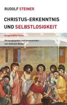 Rudolf Steiner:   Christus-Erkenntnis und Selbstlosigkeit.  Ausgewählte Text