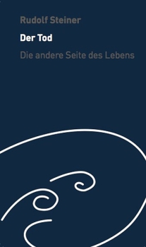 Rudolf Steiner:  Der Tod - die andere Seite des Lebens .  Wie helfen wir den Verstorbenen?