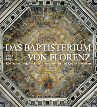 Olaf Oltmann: Das Baptisterium von Florenz.  Die Darstellung der Engelhierarchien in den Kuppelmosaiken