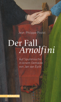 Jean-Philippe Postel : Der Fall Arnolfini.  Auf Spurensuche in einem Gemälde von Jan van Eyck.