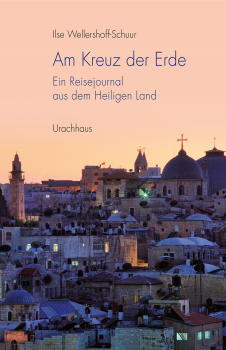 Ilse Wellershoff-Schuur :    Am Kreuz der Erde .  Ein Reisejournal aus dem Heiligen Land