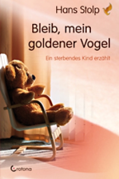 Hans Stolp :   Bleib, mein goldener Vogel .  Ein sterbendes Kind erzählt