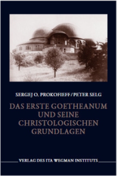 Peter Selg / Sergej O.Prokofieff : Das erste Goetheanum und seine christologischen Grundlagen