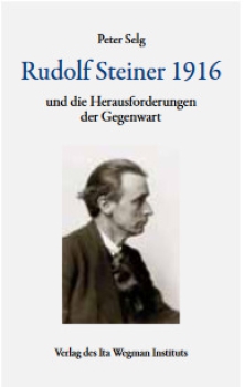 Peter Selg : Rudolf Steiner 1916 und die Herausforderungen der Gegenwart