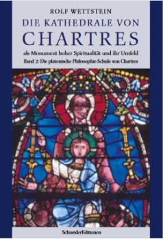 Rolf Wettstein:  Die Kathedrale von Chartres als Monument hoher Spiritualität und ihr Umfeld.  Band 2: Die platonische Philosophie-Schule von Chartres