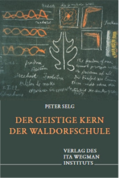 Peter Selg : Der geistige Kern der Waldorfschule