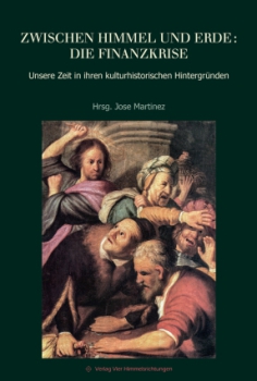 Jose Martinez (Hrsg.):  Zwischen Himmel und Erde: die Finanzkrise.  Unsere Zeit in ihren kulturhistorischen Hintergründen