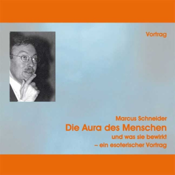 Marcus Schneider: Die Aura des Menschen und was sie bewirkt, 1 Audio-CD - Ein esoterischer Vortrag