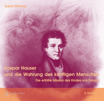 Eckart Böhmer:  Kaspar Hauser und die Wahrung des künftigen Menschen, 2 Audio-CDs