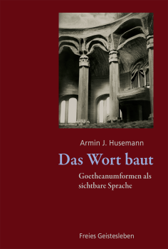 Armin J. Husemann:  Das Wort baut.   Goetheanumformen als sichtbare Sprache