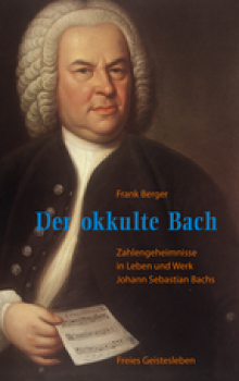 Frank Berger: Der okkulte Bach. Zahlengeheimnisse in Leben und Werk Johann Sebastian Bachs