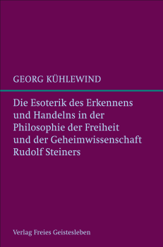 Georg Kühlewind :   Die Esoterik des Erkennens und Handelns in der Philosophie der Freiheit und der Geheimwissenschaft Rudolf Steiners