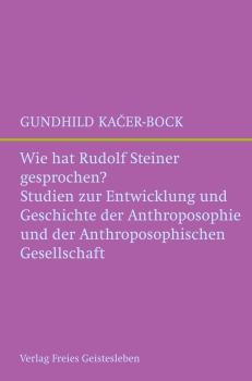 Gundhild Kacer-Bock:   Wie hat Rudolf Steiner gesprochen?   Studien zur Entwicklung und Geschichte der Anthroposophie und der Anthroposophischen Gesellschaft.