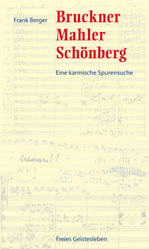 Frank Berger:   Bruckner, Mahler, Schönberg.    Eine karmische Spurensuche