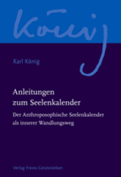 Karl König:  Anleitungen zum Seelenkalender. Der anthroposophische Seelenkalender als innerer Wandlungsweg, hrsg. von Richard Steel