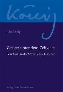 Karl König:  Geister unter dem Zeitgeist.  Biographische Skizzen an der Schwelle zur Moderne