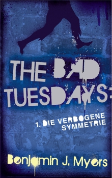 Benjamin J. Myers: The Bad Tuesdays  Band 1 - Die verbogene Symmetrie
