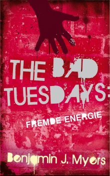 Benjamin J. Myers: The Bad Tuesdays  Band 2 - Fremde Energie