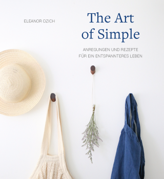 Eleanor Ozich :  The Art of Simple .  Anregungen und Rezepte für ein entspannteres Leben