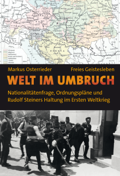 Markus Osterrieder:   Welt im Umbruch.   Nationalitätenfrage, Ordnungspläne und Rudolf Steiners Haltung im Ersten Weltkrieg