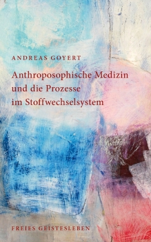 Andreas Goyert:  Anthroposophische Medizin und die Prozesse im Stoffwechselsystem