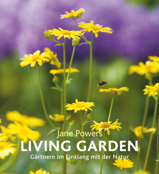 Jane Powers :  Living Garden . Gärtnern im Einklang mit der Natur