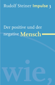 Jean-Claude Lin: Rudolf Steiner. Impulse 03 - Der positive und der negative Mensch Werde ein Mensch mit Initiative: Grundlagen