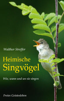 Walther Streffer :  Heimische Singvögel.  Wie, wann und wo sie singen