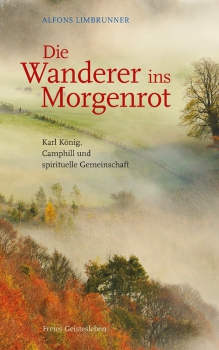 Alfons Limbrunner: Die Wanderer ins Morgenrot. Karl König, Camphill und spirituelle Gemeinschaft