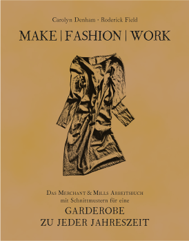 Carolyn Denham und Roderick Field: Make | Fashion | Work. Das Merchant & Mills Arbeitsbuch mit Schnittmustern für eine Garderobe zu jeder Jahreszeit