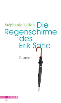 Stéphanie Kalfon:   Die Regenschirme des Erik Satie